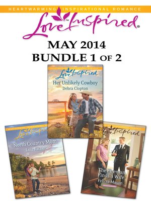 cover image of Love Inspired May 2014 - Bundle 1 of 2: Her Unlikely Cowboy\North Country Mom\The Fireman Finds a Wife